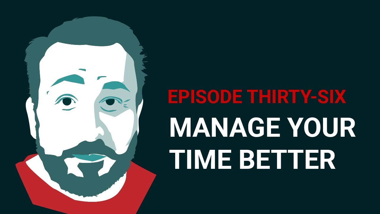 TJS 36 - Manage Your Time Better