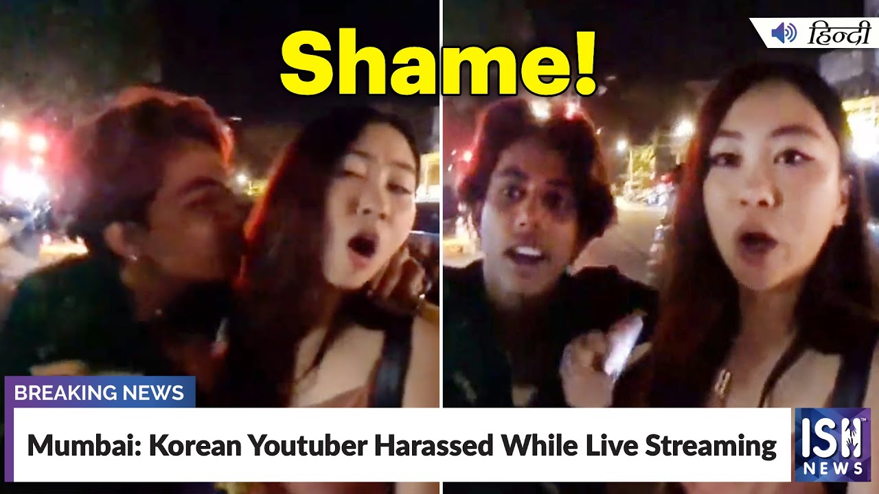 Mumbai: Korean Youtuber Harassed While Live Streaming | ISH News