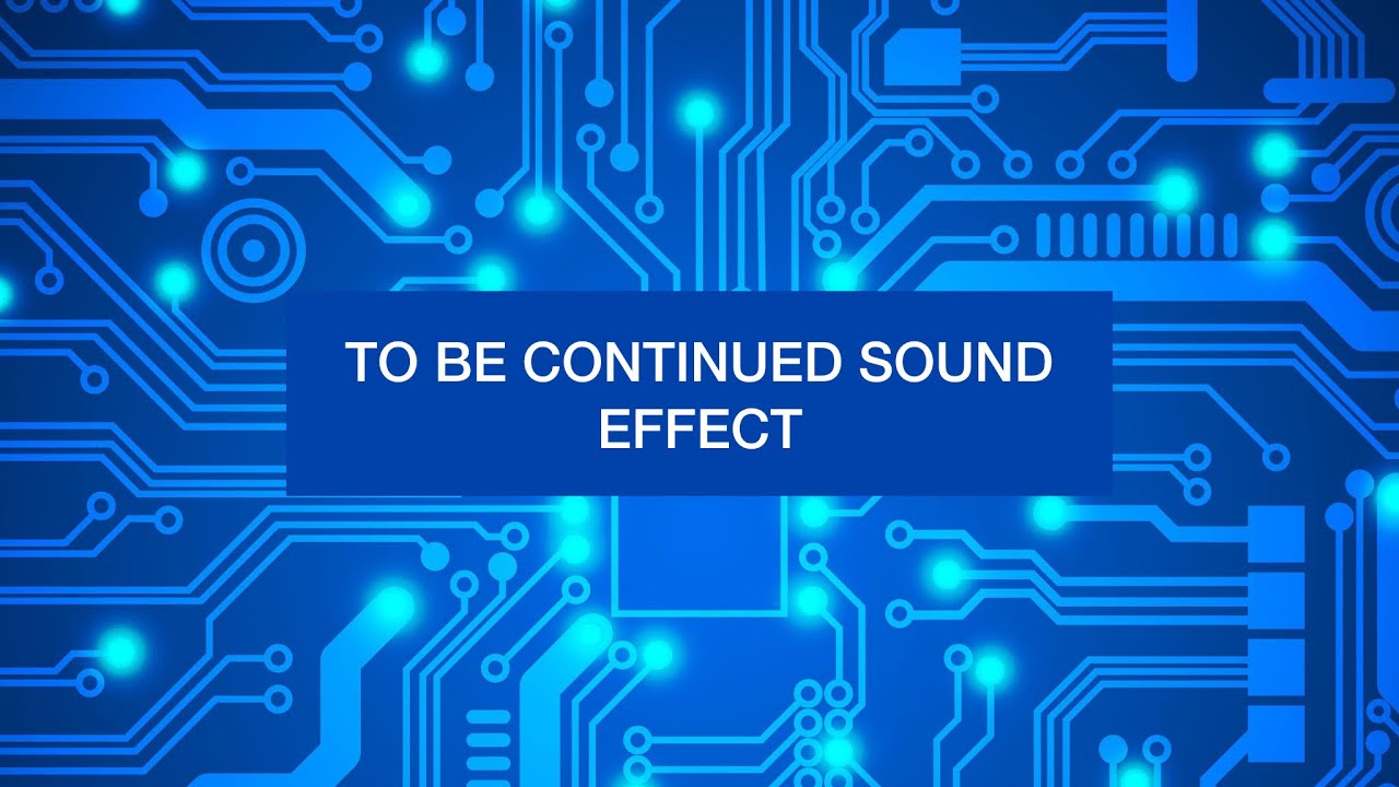 TO BE CONTINUED SOUND EFFECT