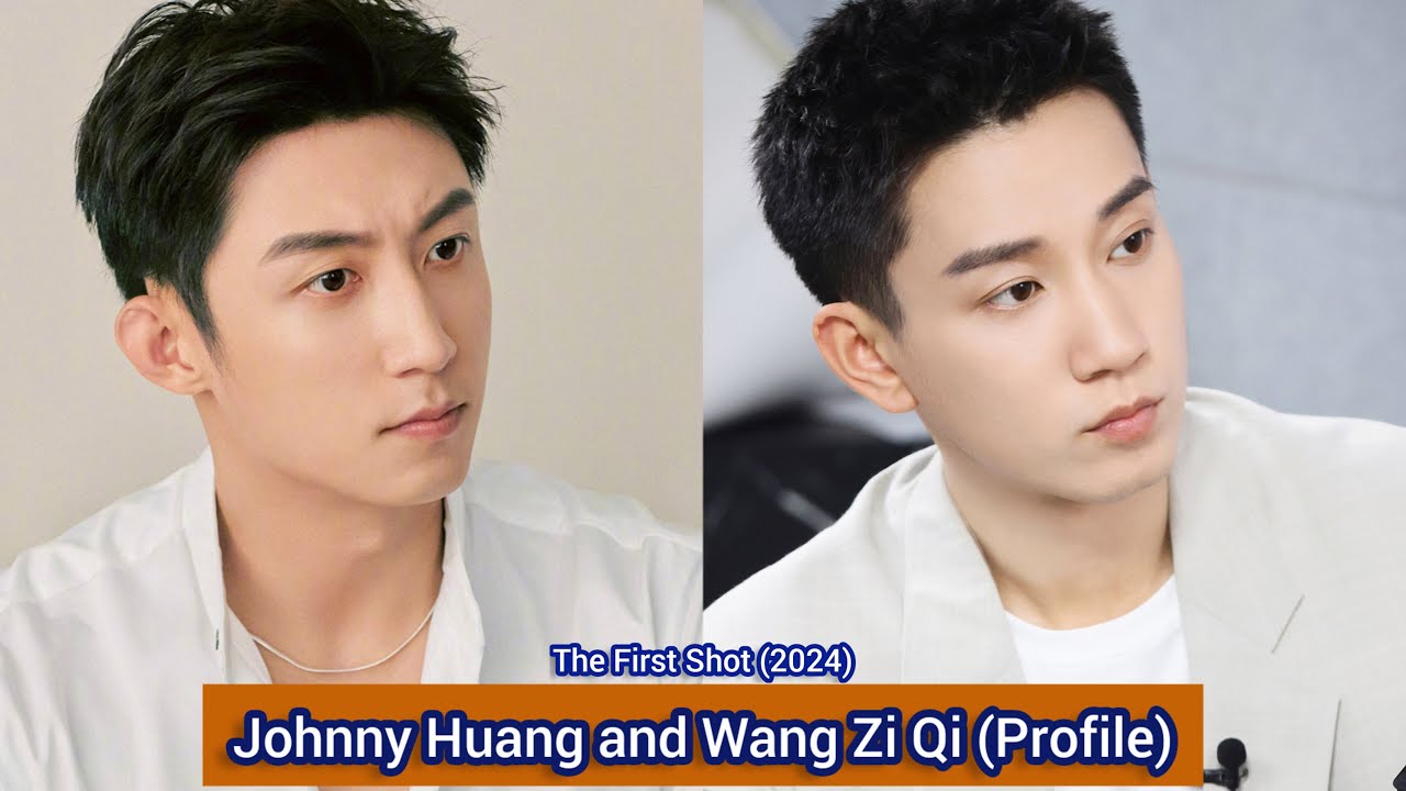 Johnny Huang and Wang Zi Qi (The First Shot) | Profile，Age，Birthplace，Height，... |
