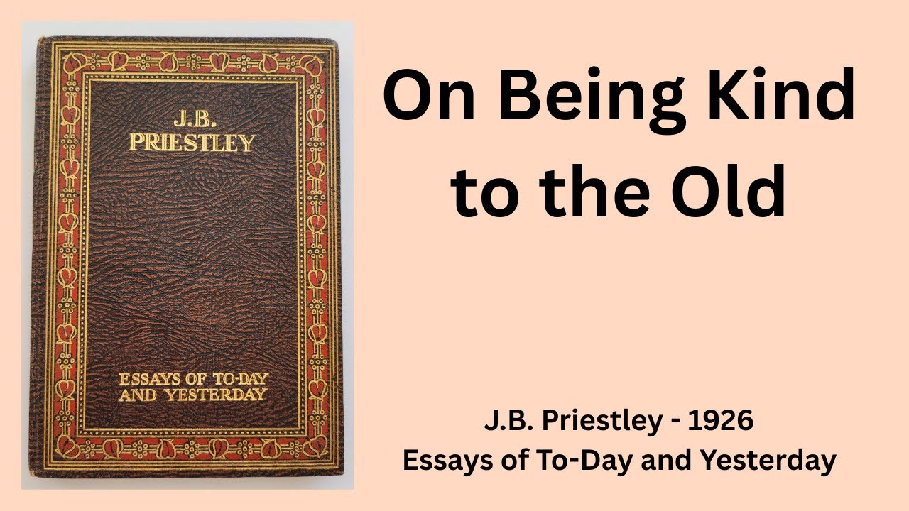 ON BEING KIND TO THE OLD - J.B. PRIESTLEY - Essays of To-Day and Yesterday (1926). Reading 3 of 10