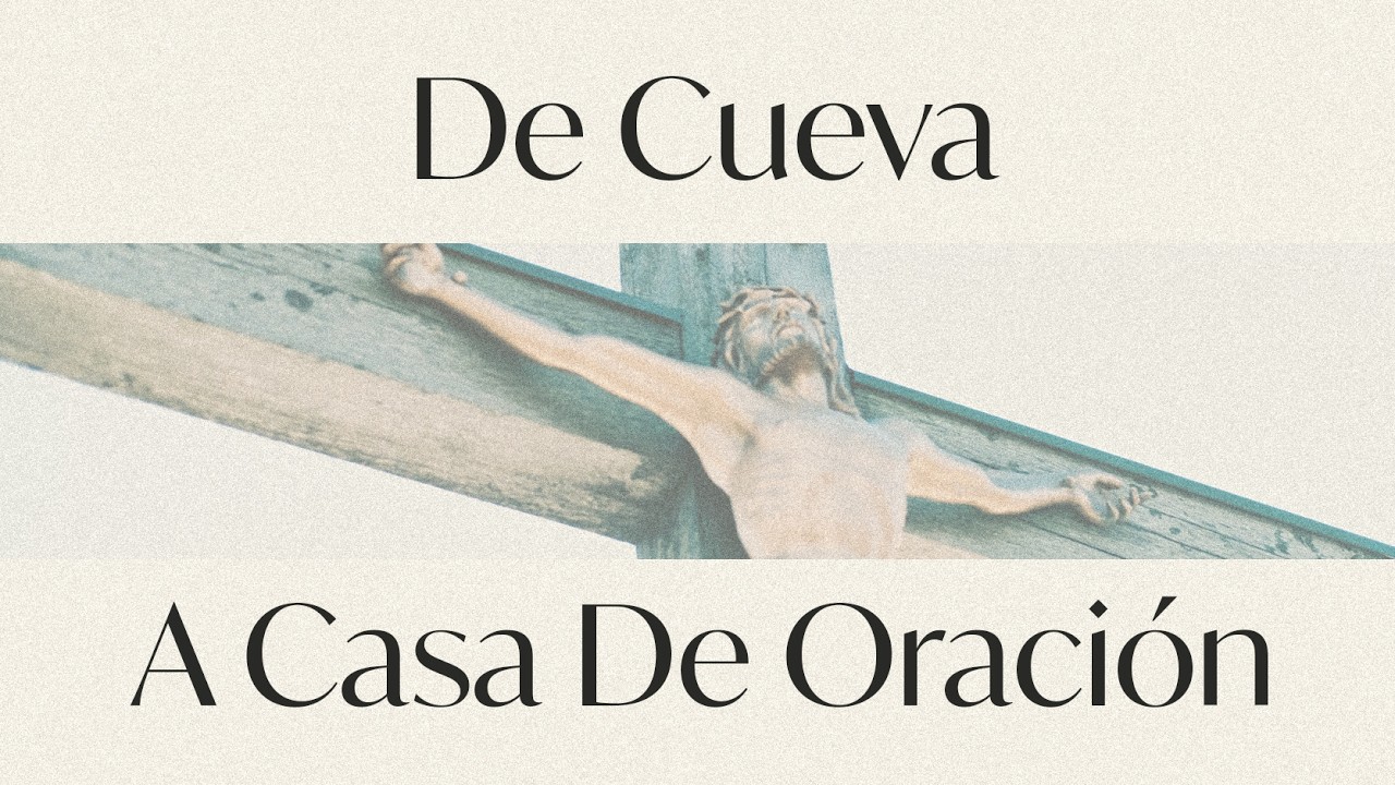 De Cueva A Casa De Oración | El Camino Hacia La Cruz Serie