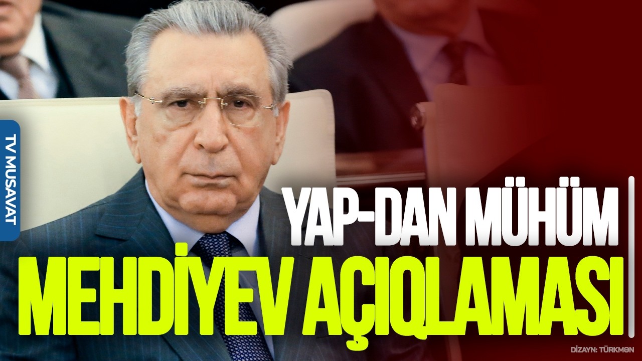 YAP-dan mühüm Mehdiyev AÇIQLAMASI, məhkəmədən Əli Kərimli QƏRARI – “Ana Xəbər”