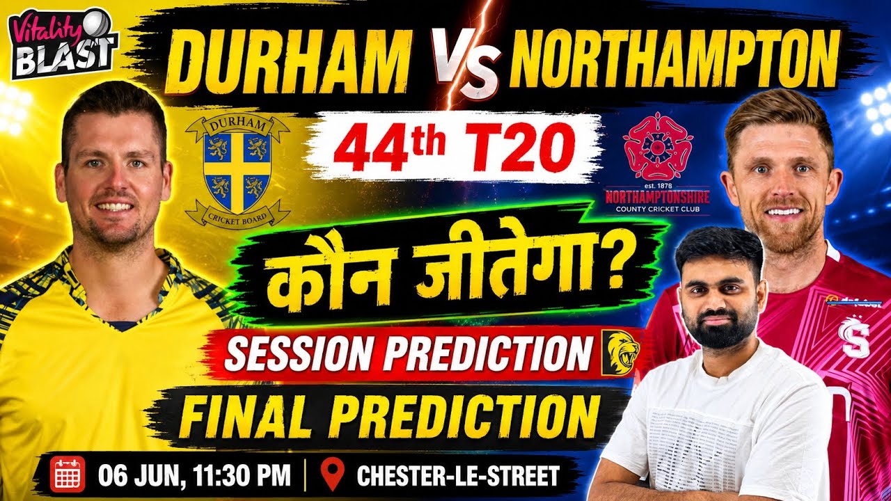 Durham vs Northamptonshire t20 blast 2026 44th match prediction,dur vs nhnts today match prediction 