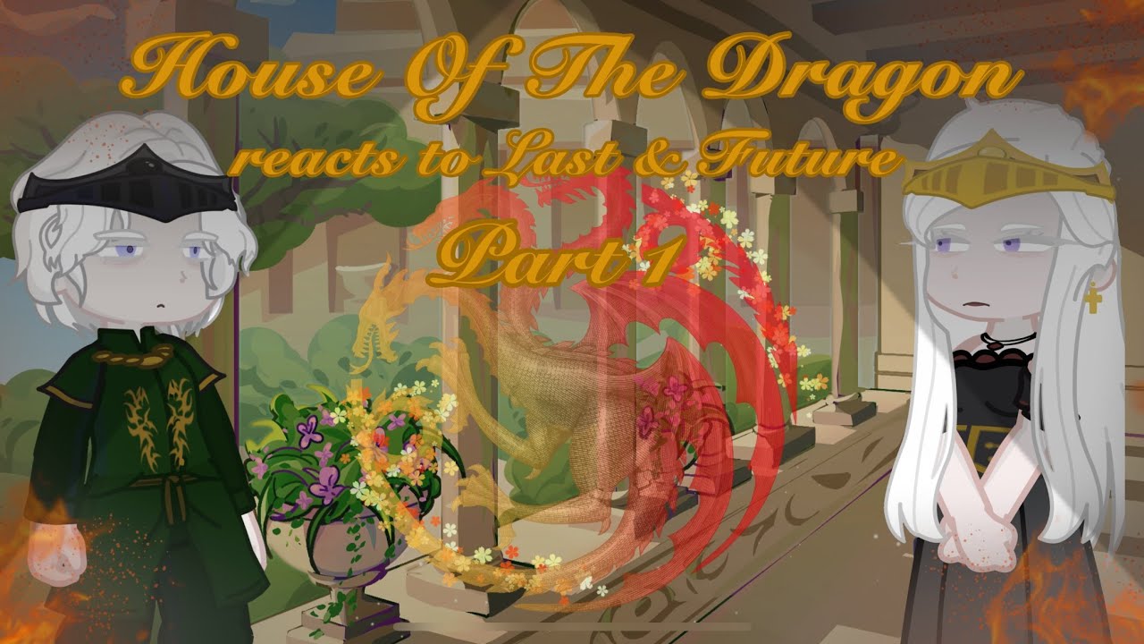 House of the Dragon react Past(&Future) 1/?