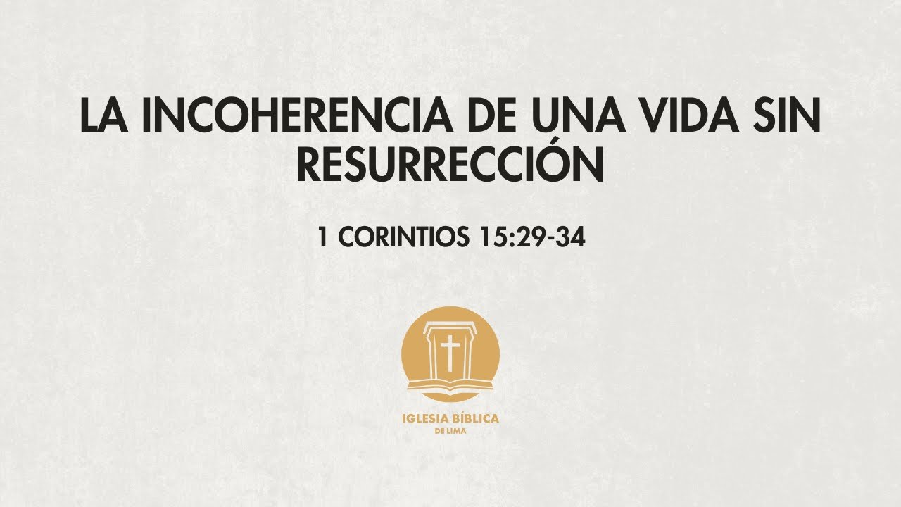 1 Corintios 15:29-34 | La Incoherencia de una vida sin Resurrección