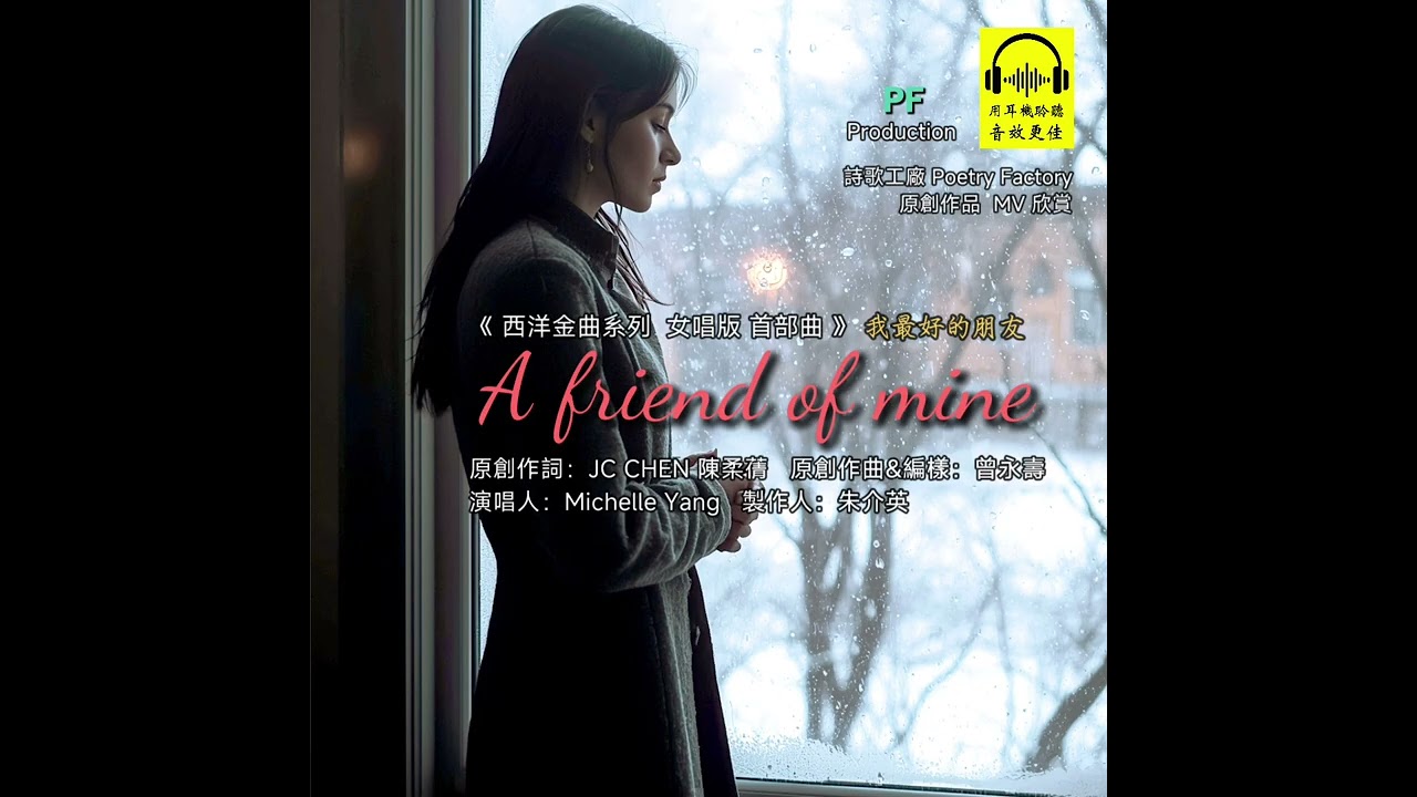 《A friend of mine 我最好的朋友》西洋金曲系列 女唱版 首部曲  原創作詞：JC CHEN 陳柔蒨  原創作曲&編樣：曾永壽    演唱人：Michelle Yang  製作人：朱介英