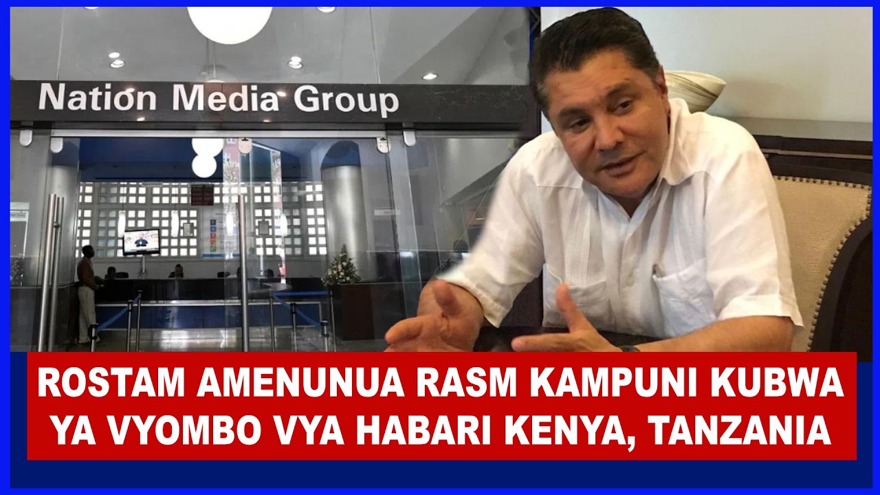 SEKTA YA HABARI KENYA YAANGUKIA MIKONONI MWA ROSTAM AZIZ WA TANZANIA