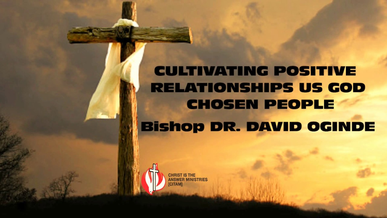 Cultivating Positive Relationships as God Chosen People. Bishop Dr. David Oginde