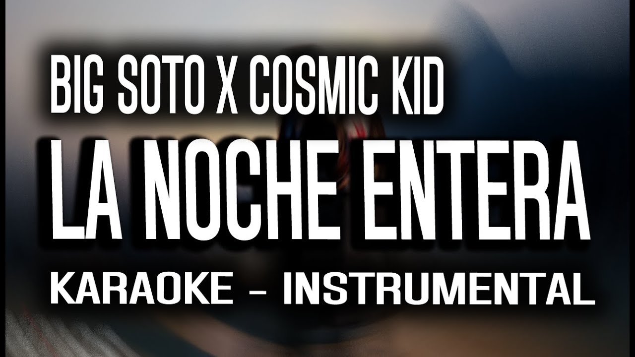LA NOCHE ENTERA - Big Soto x COSMIC KID (KARAOKE - INSTRUMENTAL)