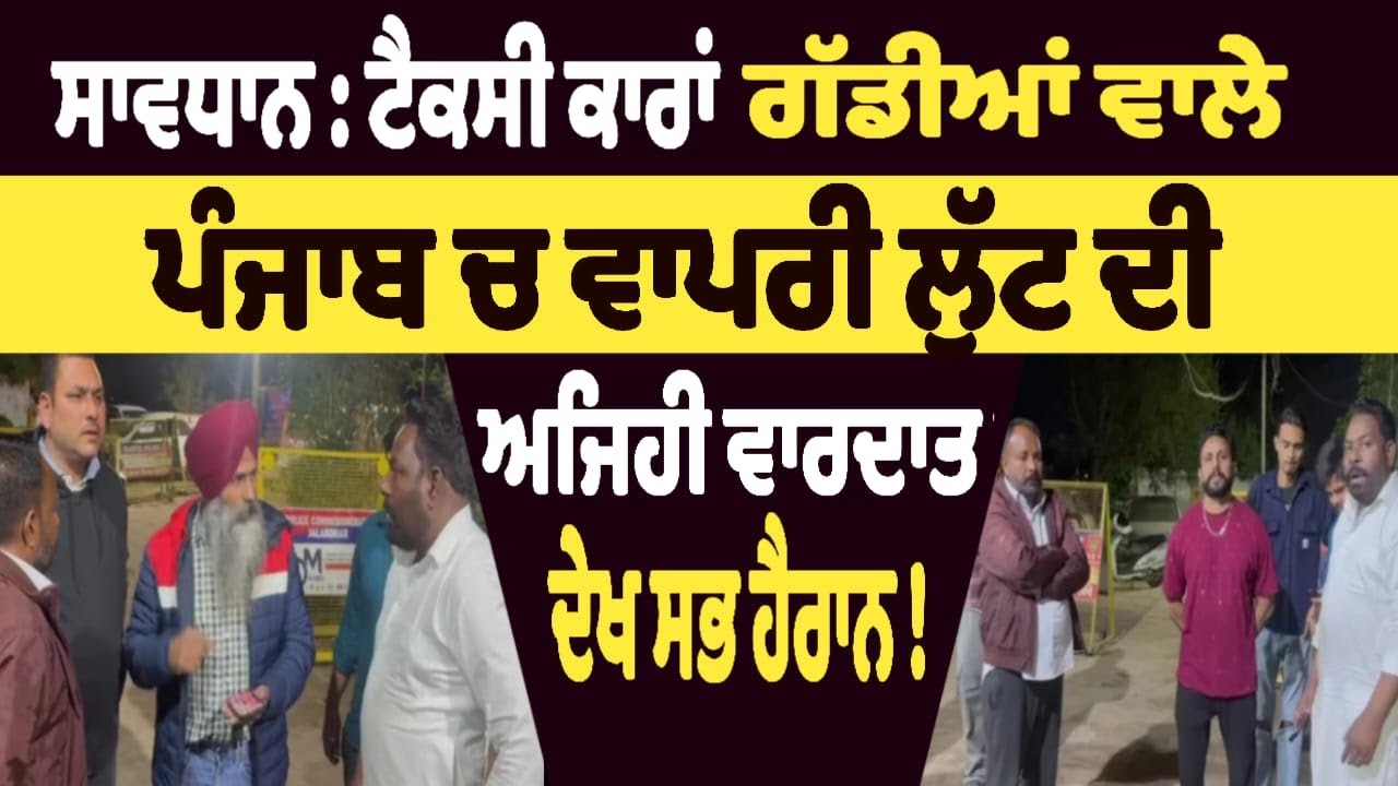 ਸਾਵਧਾਨ : ਟੈਕਸੀ ਕਾਰਾਂ ਗੱਡੀਆਂ ਵਾਲੇ ਪੰਜਾਬ ਚ ਵਾਪਰੀ ਲੁੱਟ ਦੀ  ਅਜਿਹੀ ਵਾਰਦਾਤ ਦੇਖ ਸਭ ਹੈਰਾਨ ! Punjab News