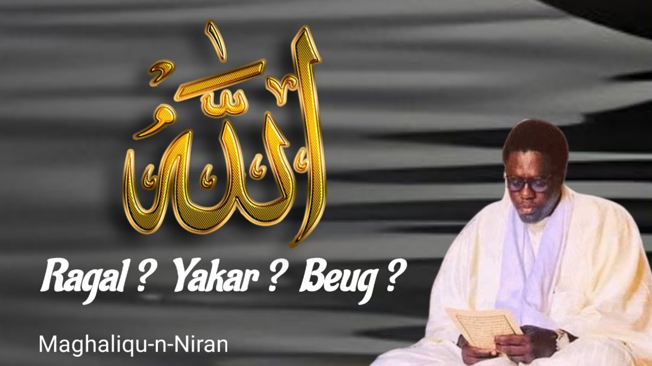 Ragal? Yakar? Beug? - Serigne Moustapha Mbaye