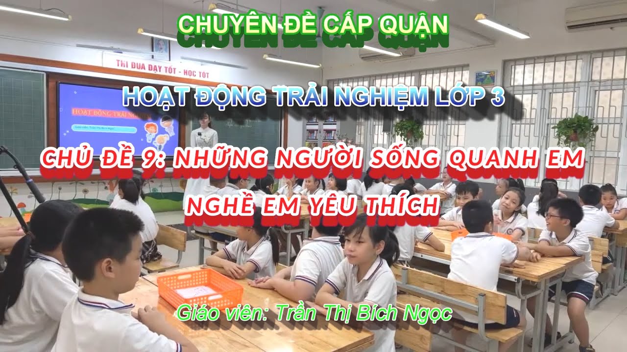 Chuyên đề cấp quận - HĐTN lớp 3 - Chủ đề 9: Những người sống quanh em - nghề em yêu thích
