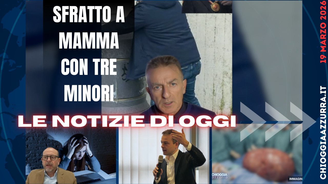 COSA C'È DI NUOVO - IL NOTIZIARIO DI CHIOGGIA AZZURRA, DI OGGI, giovedì 19 marzo