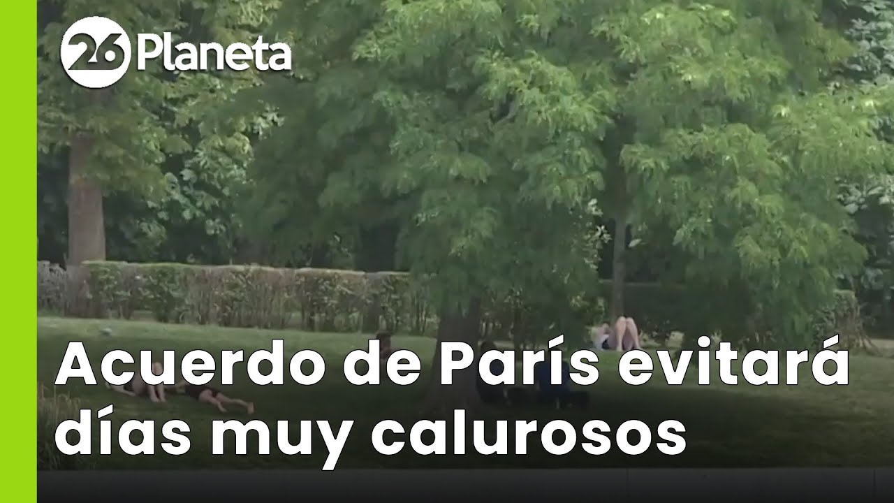 🌱 El ACUERDO DE PAR&Iacute;S ayudar&iacute;a al mundo a EVITAR 57 D&Iacute;AS CALUROSOS cada a&ntilde;o | #26Planeta