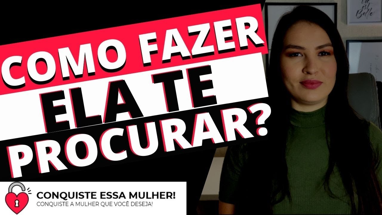 COMO FAZER ELA TE PROCURAR?