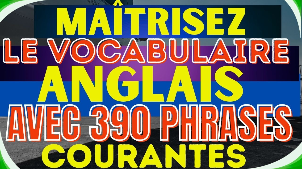 LE VOCABULAIRE ANGLAIS DE BASE EXPLIQUÉ AVEC 390 PHRASES SIMPLES