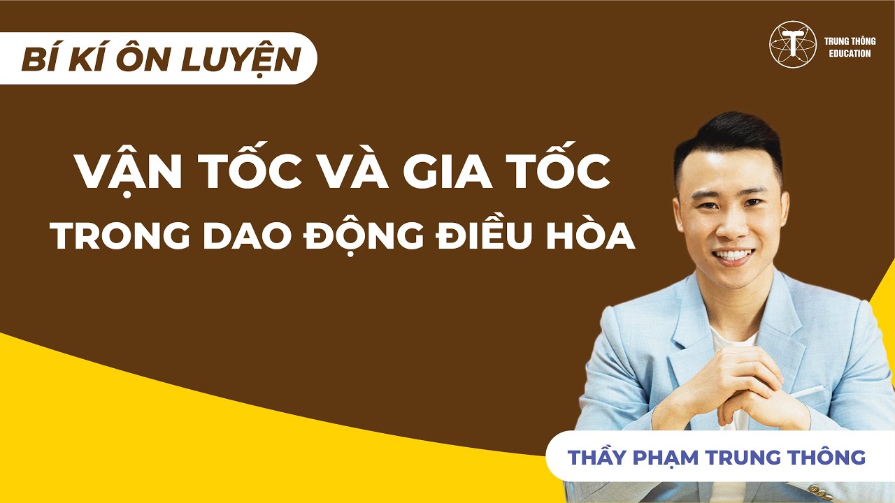 VẬT LÝ 12 | BÍ KÍP ÔN LUYỆN - VẬN TỐC VÀ GIA TỐC TRONG DAO ĐỘNG ĐIỀU HÒA | Thầy Phạm Trung Thông