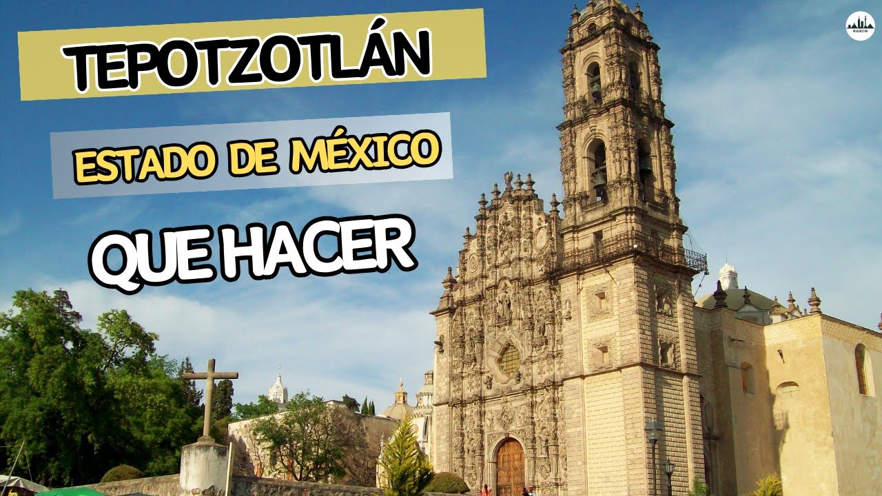 Que visitar en TEPOTZOTL&Aacute;N, Estado de M&eacute;xico | El Pueblo M&aacute;gico m&aacute;s cercano a la CDMX | Que hacer