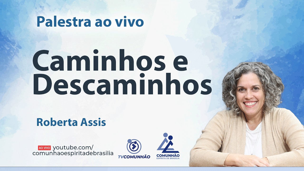CAMINHOS E DESCAMINHOS - Roberta Assis [PALESTRA ESPÍRITA]