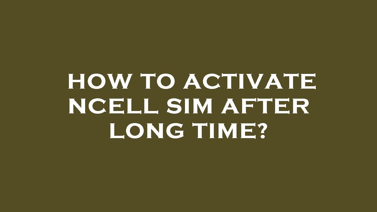 How to activate ncell sim after long time?