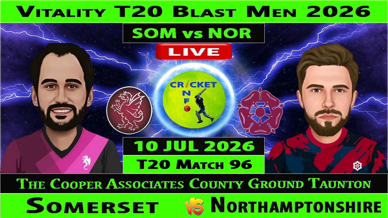 Northamptonshire vs Somerset | NOR vs SOM | 96th Match of Vitality Blast T20 2026 | SOM vs NOR Live