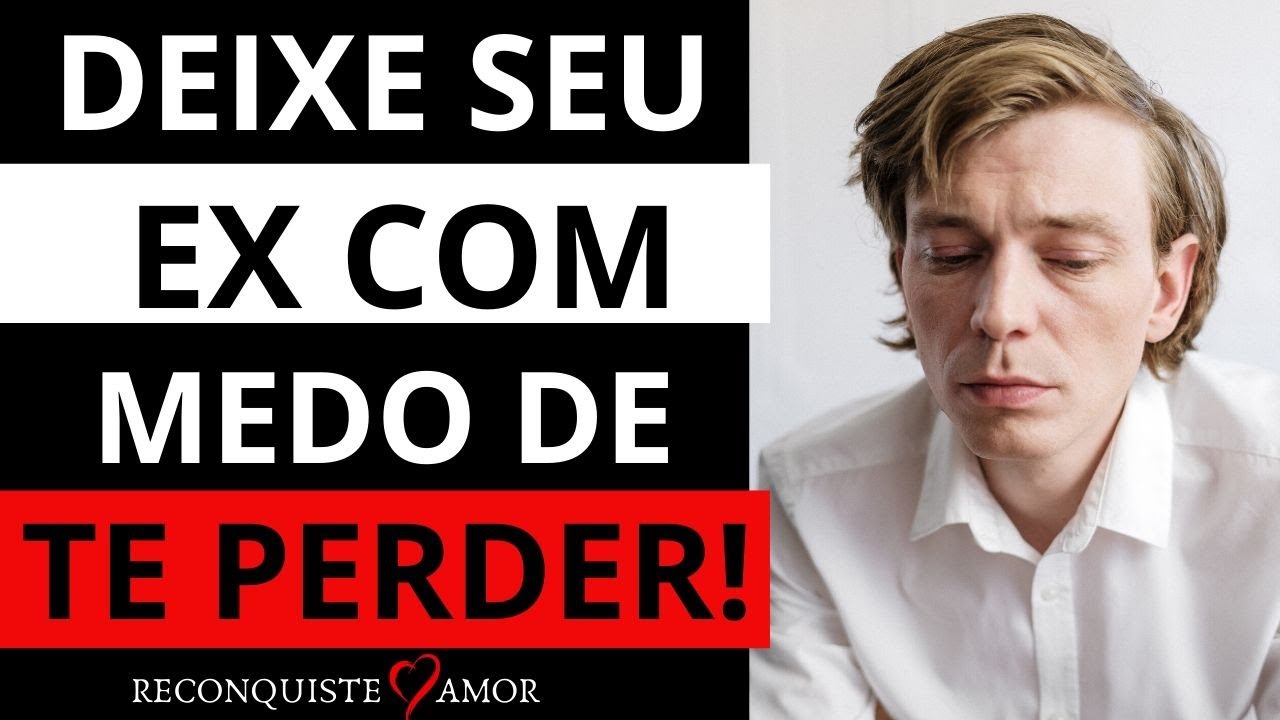 Deixe seu Ex ou sua Ex com medo de te Perder!!