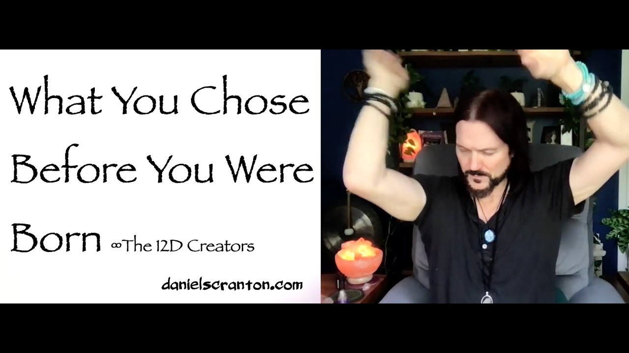 What You Chose Before You Were Born ∞The Creators, Channeled by Daniel Scranton