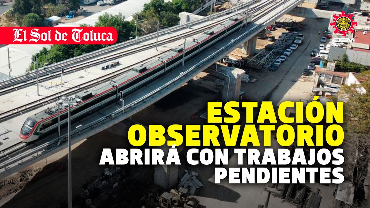 ESTACIÓN OBSERVATORIO DEL TREN MÉXICO–TOLUCA ABRIRÁ CON OBRAS INCONCLUSAS #edomex #noticias #toluca