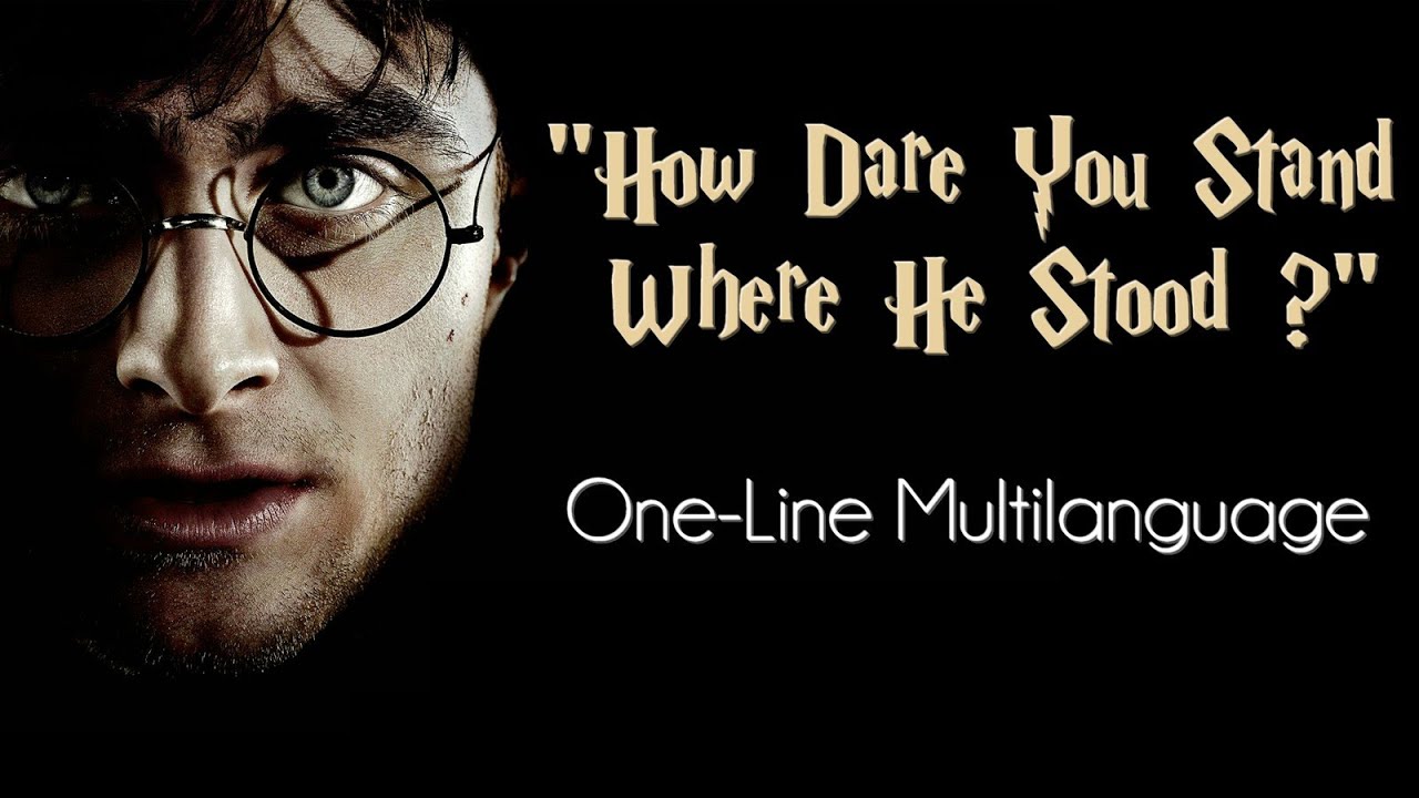 HP 7 - "How Dare You Stand Where He Stood ?" - One-Line Multilanguage