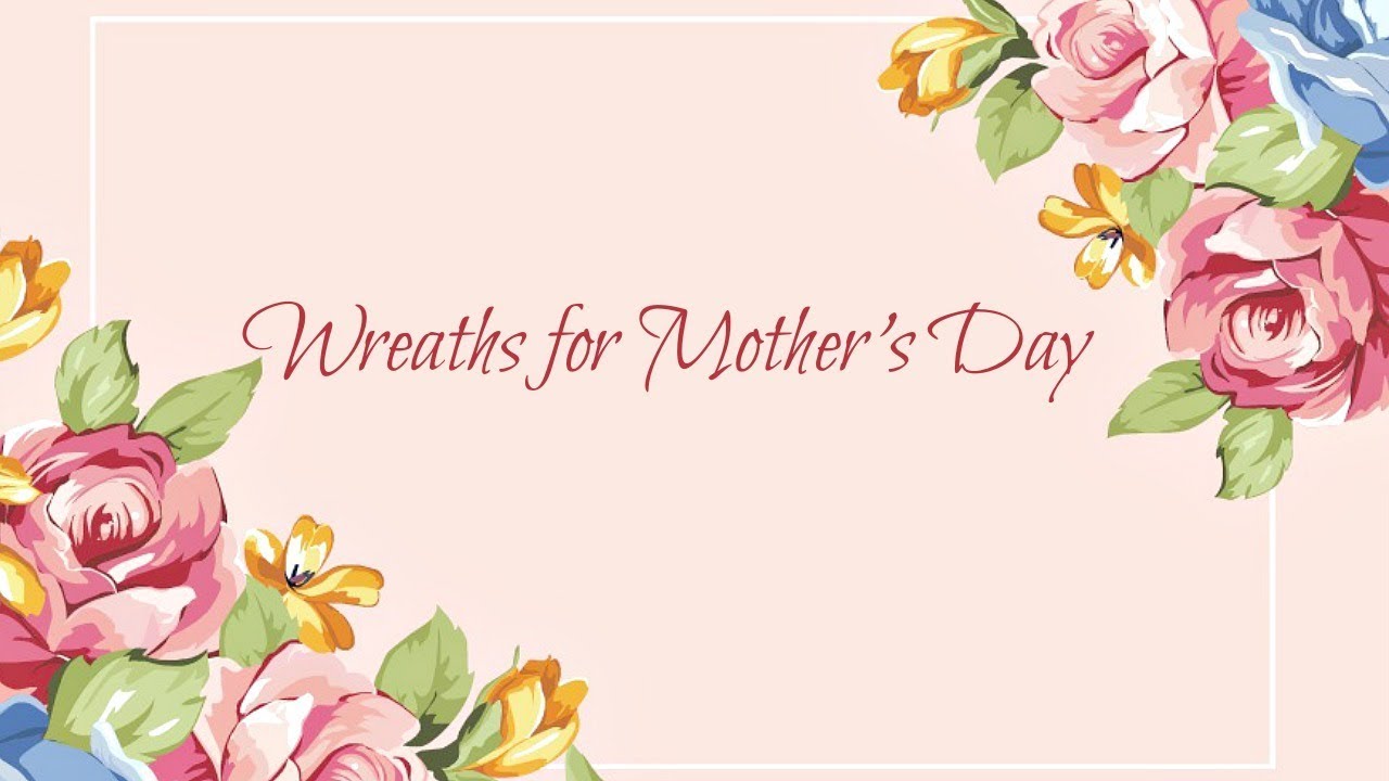 Wreaths for Mother's Day