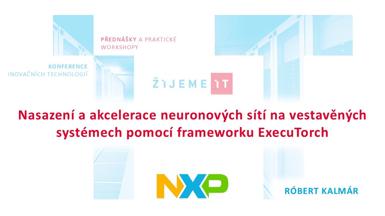 R. Kalmár (NXP) – Nasazení a akcelerace neuron. sítí na vestav. syst. pomocí frameworku ExecuTorch