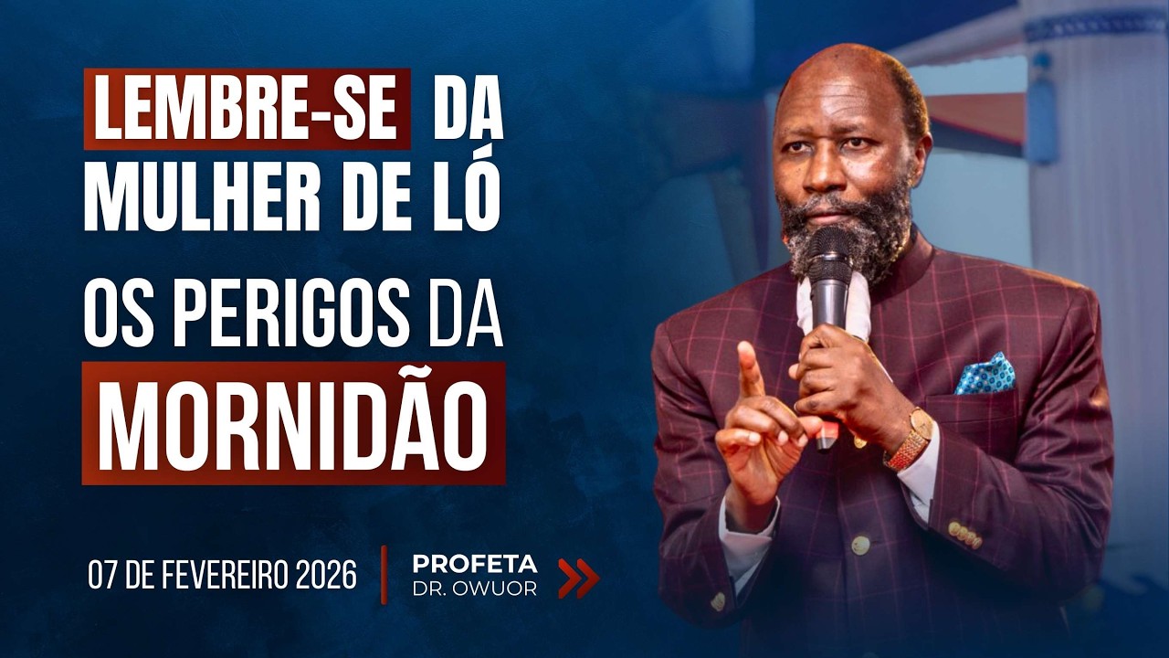 07/02/2026 | (PARTE 1) LEMBRE-SE DA MULHER DE LÓ. OS PERIGOS DA MORNIDÃO - PROFETA DR. DAVID OWUOR