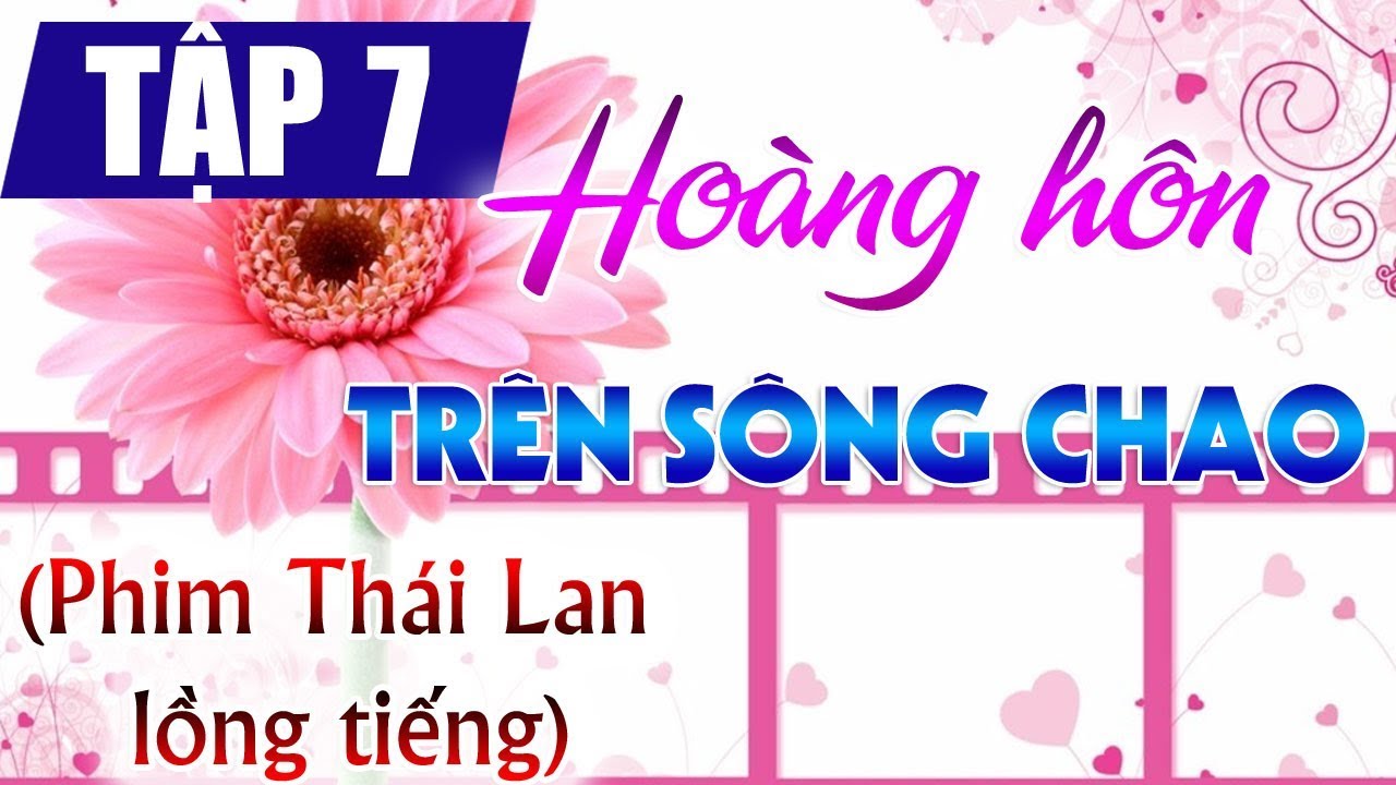 Hoàng hôn trên sông Chao tập 7, phim Thái lan lồng tiếng Việt, cực hay