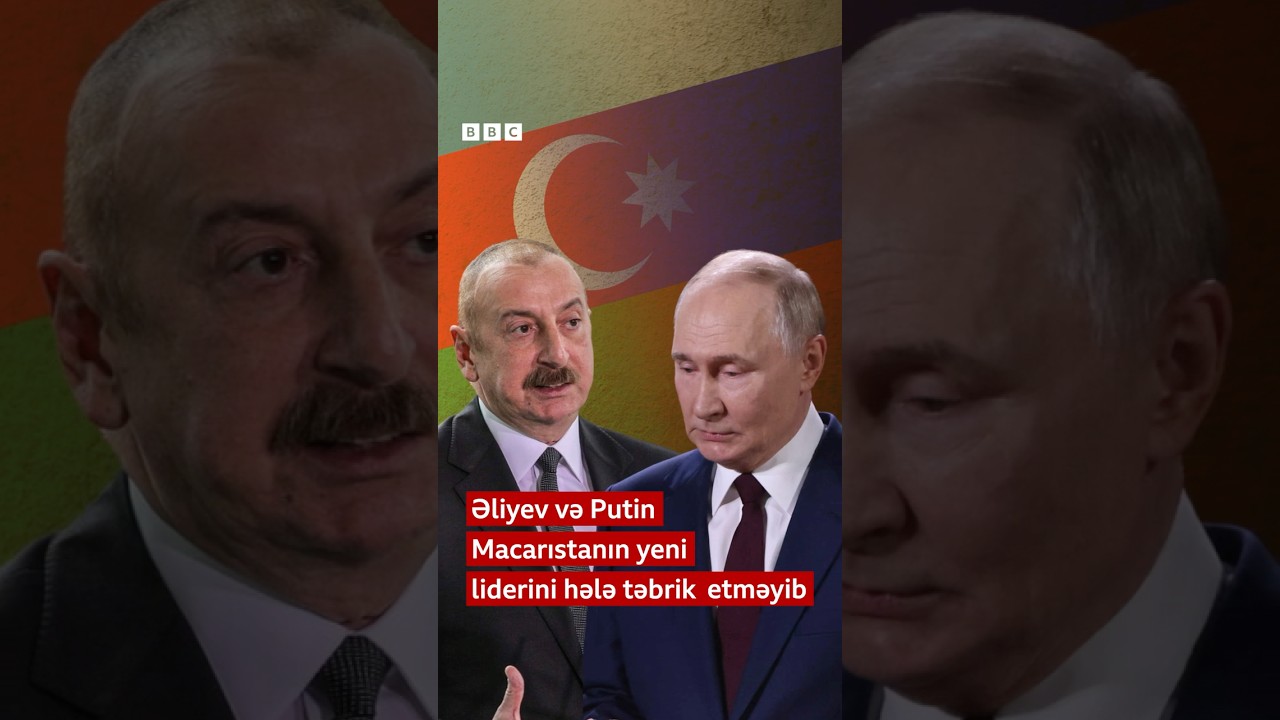 Əliyev və Putin Macarıstanın yeni liderini hələ təbrik etməyib