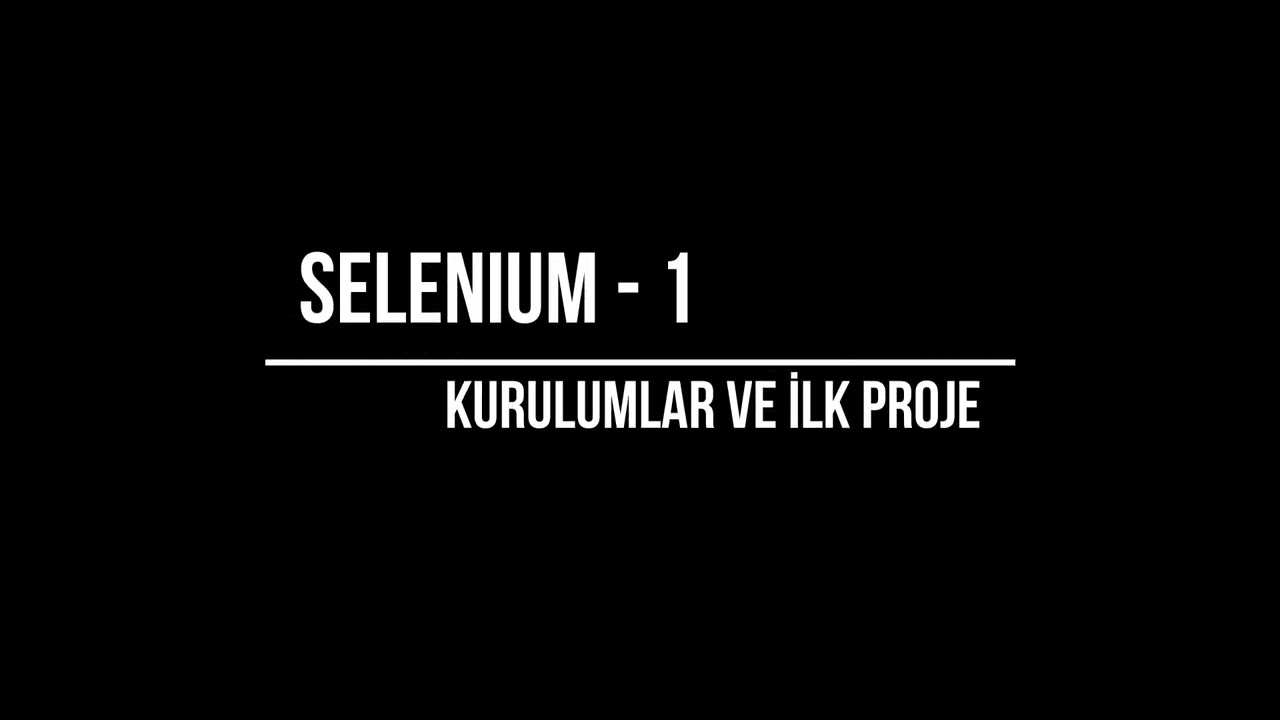 Selenium Kurulumları ve Seleniumda İlk Proje / Selenium Ders - 1