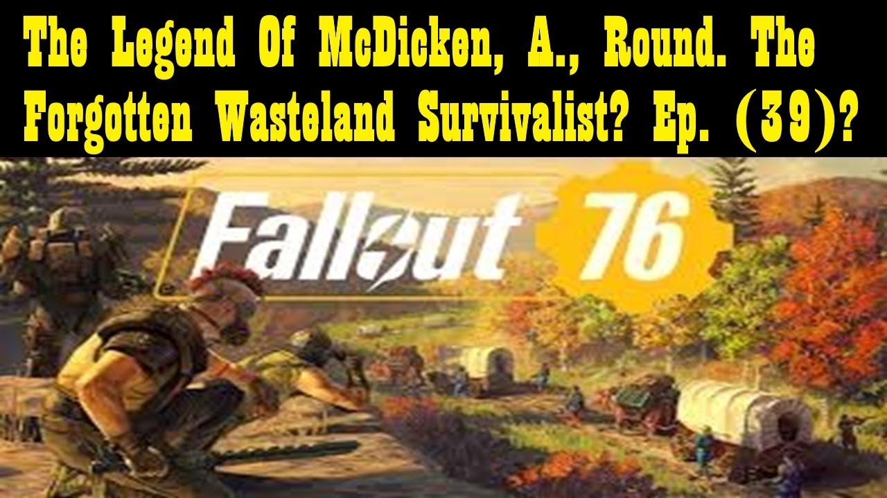The Legend Of McDicken, A., Round. The Forgotten Wasteland Survivalist? Ep. (39)? #fallout76
