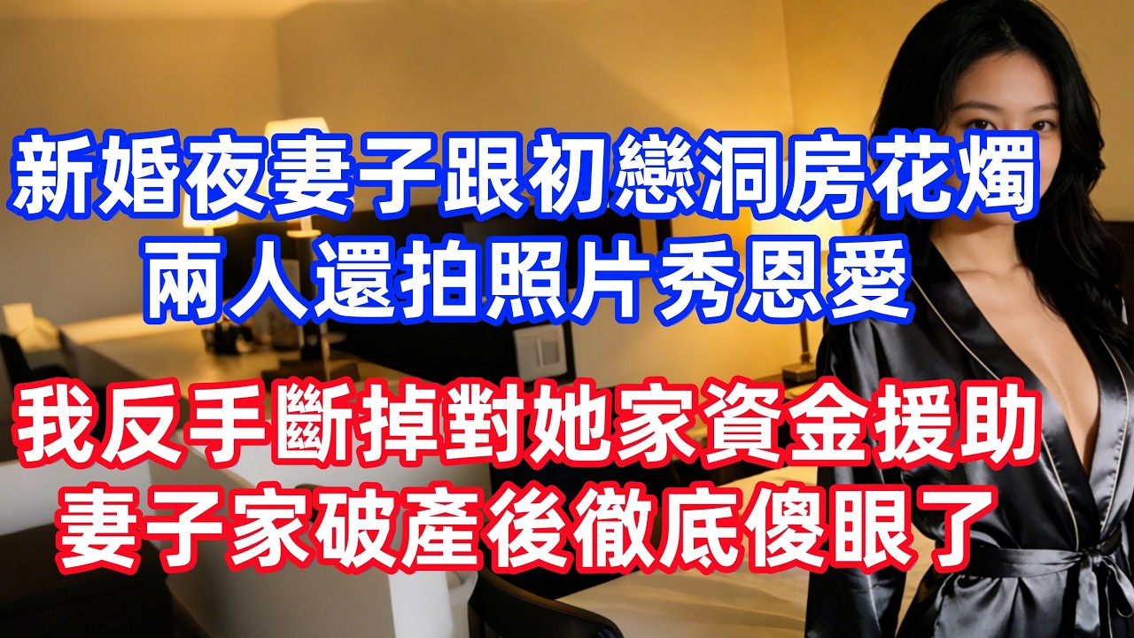 新婚夜妻子跟初戀洞房花燭，兩人還拍照片秀恩愛，我反手斷掉對她家的資金援助，妻子家破產後徹底傻眼了