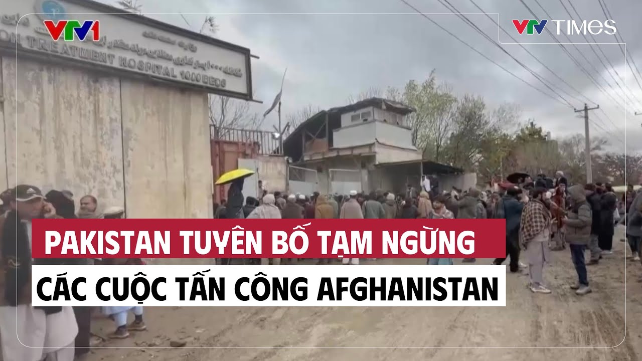 Pakistan tuyên bố tạm ngừng các cuộc tấn công Afghanistan | Cụm quốc tế | VTV Times