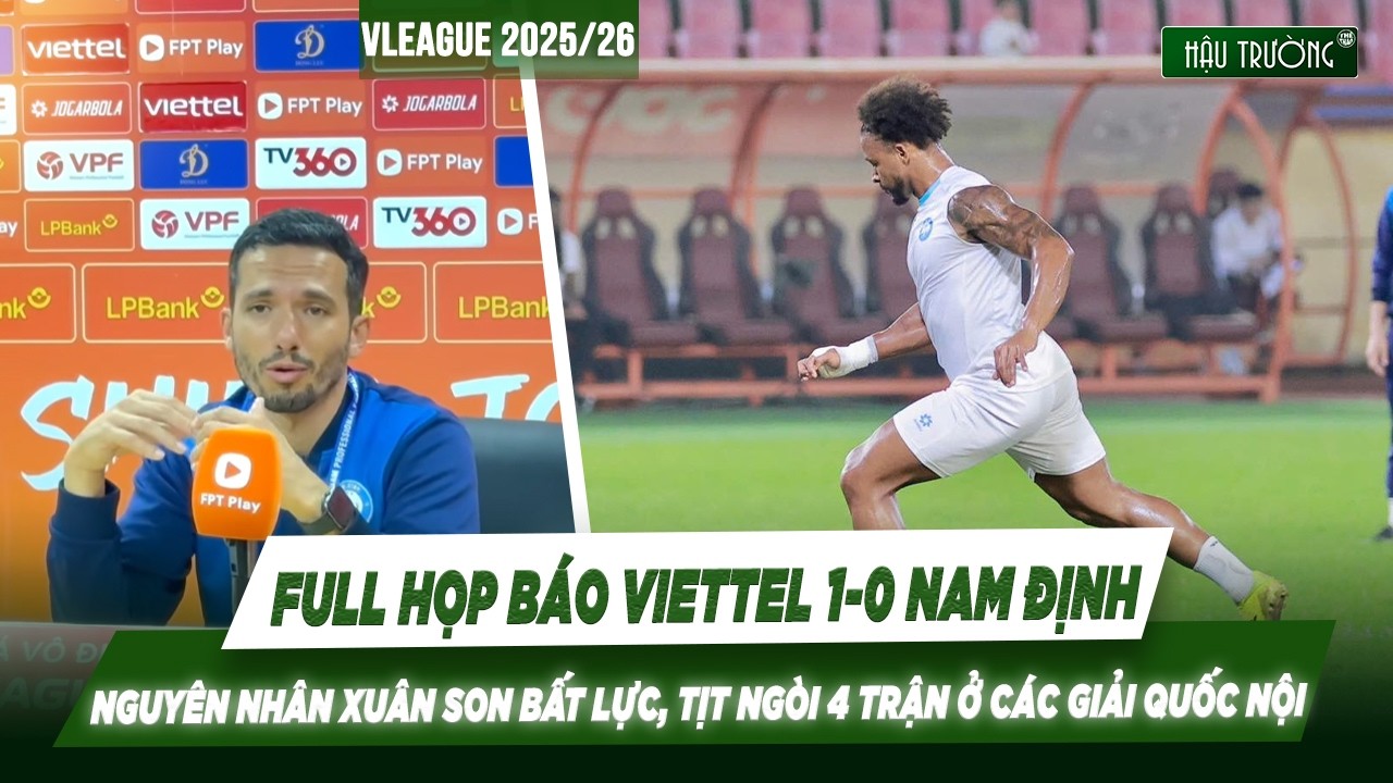 Full họp báo Viettel 1-0 Nam Định: Nguyên nhân Xuân Son bất lực, tịt ngòi 4 trận ở các giải quốc nội