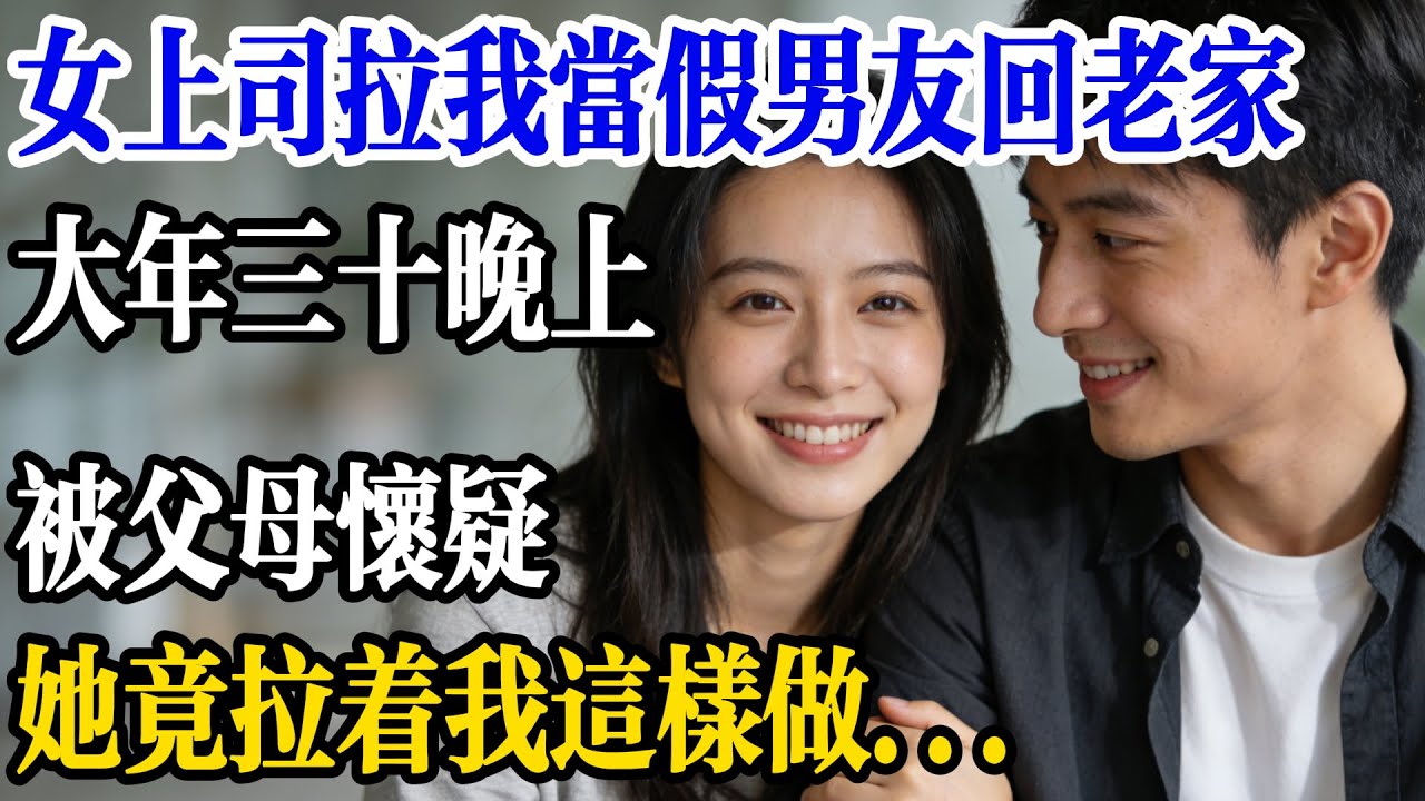 女上司拉我當假男友回老家，大年三十晚上，被父母懷疑，她竟拉著我這樣做...