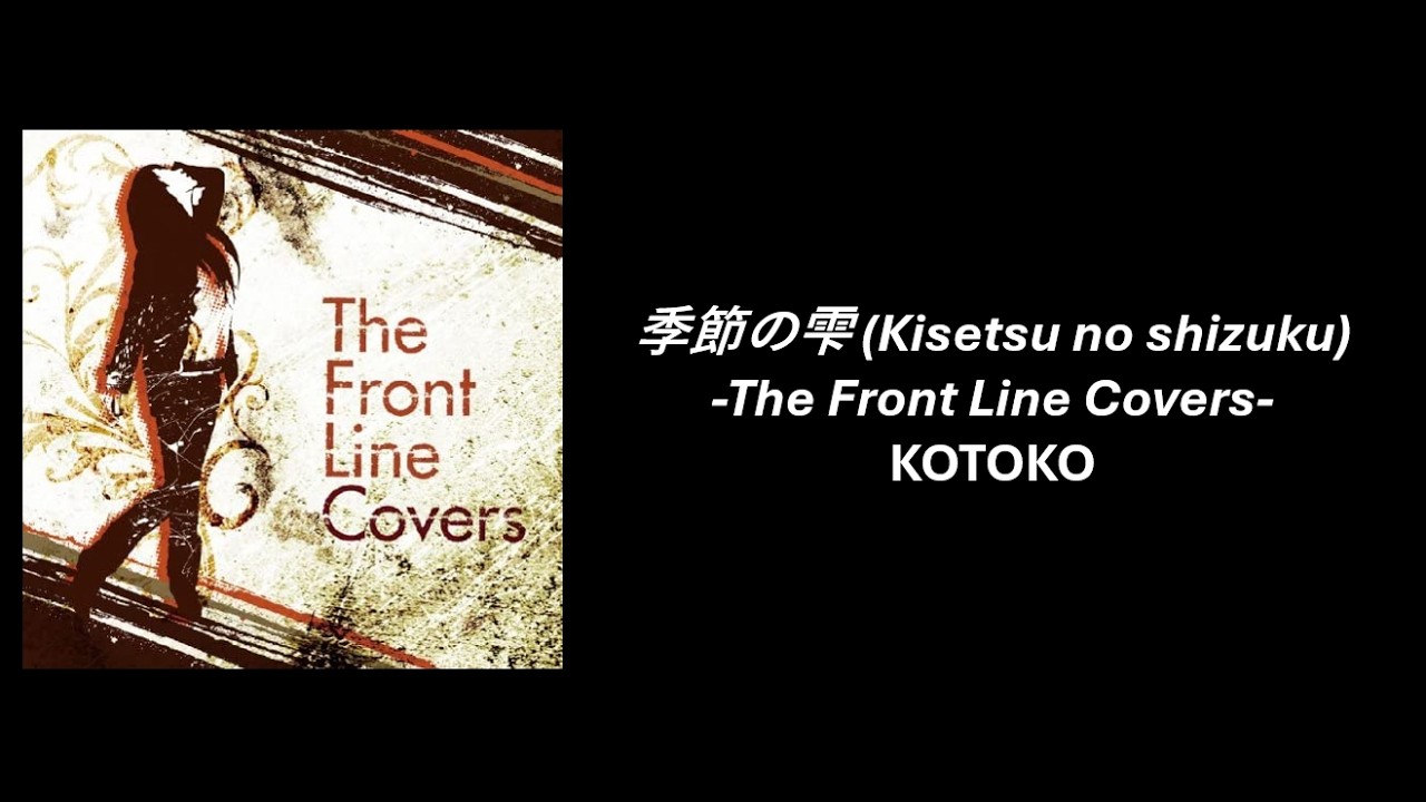 KOTOKO - 季節の雫 (Kisetsu no shizuku) -The Front Line Covers- [with lyrics]