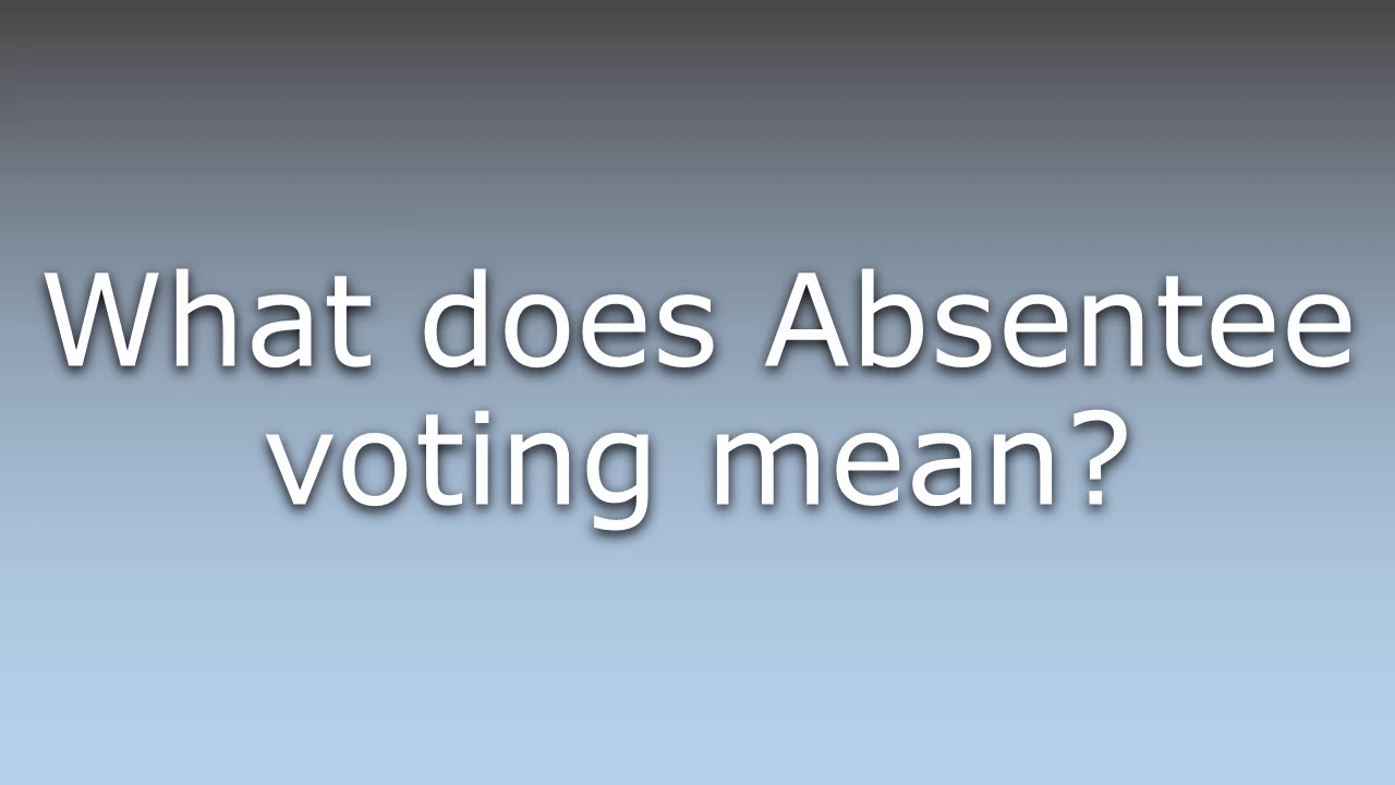 What does Absentee voting mean?