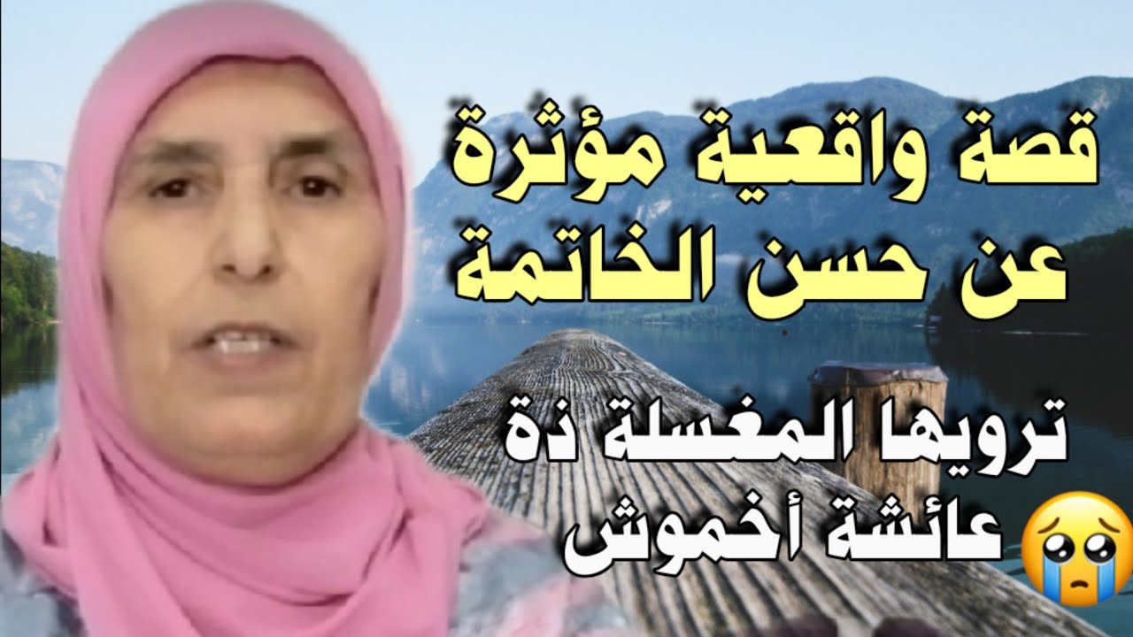 قصة واقعية مؤثرة عن حسن الخاتمة ترويها المغسلة عائشة أخموش