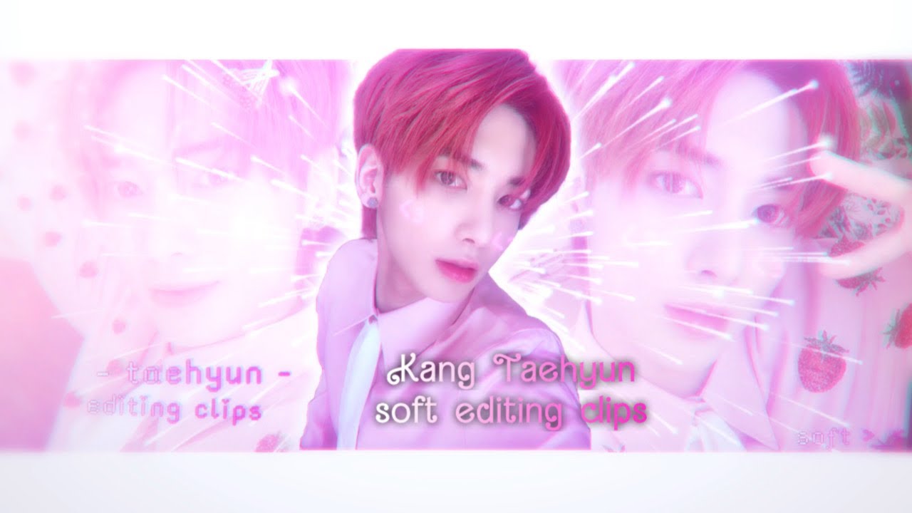 taehyun soft editing clips