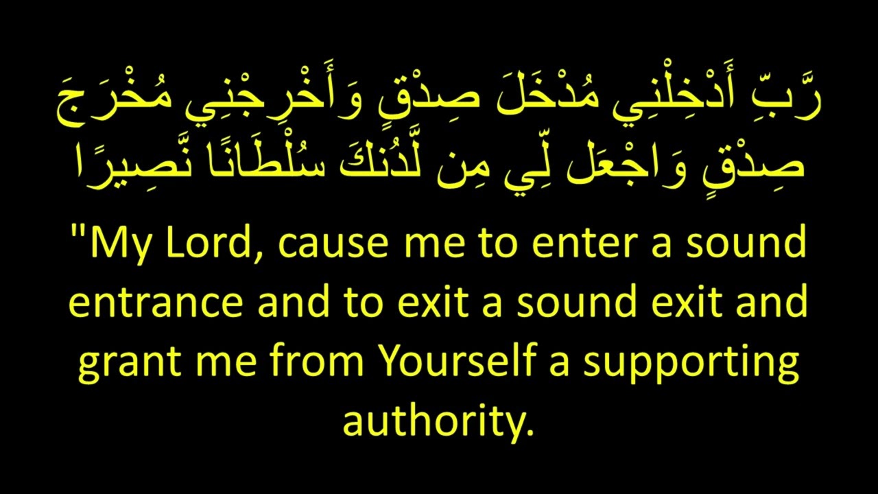 رَّبِّ أَدْخِلْنِي مُدْخَلَ صِدْقٍ وَأَخْرِجْنِي مُخْرَجَ صِدْقٍ.