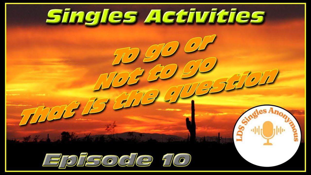 LDS Singles - The activities we don't attend and why?