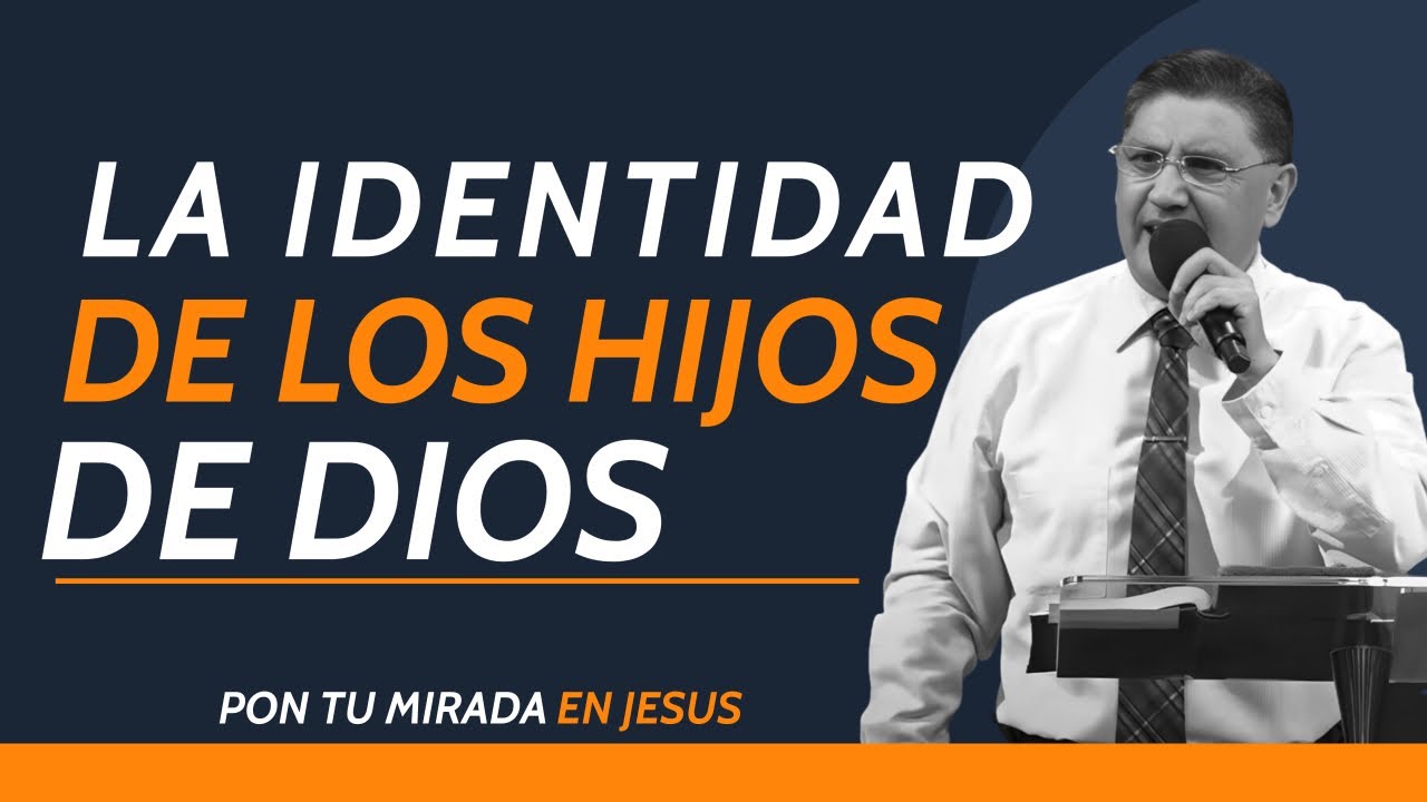 LA IDENTIDAD DE LOS HIJOS DE DIOS Pastor Jorge Garcia