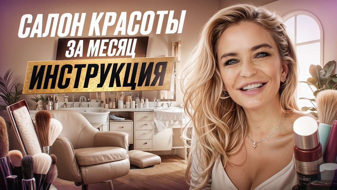 Открываем САЛОН КРАСОТЫ ЗА МЕСЯЦ. Ваш алгоритм действий, шаг за шагом
