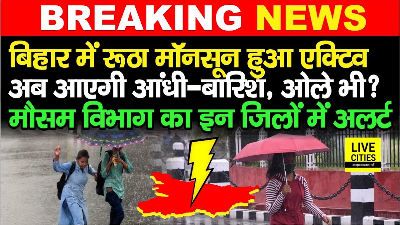 Bihar Weather Update: रूठा Monsoon हुआ Active, आंधी-बारिश के साथ गिर सकते हैं ओले, Alert जारी...